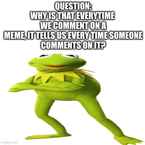 seriously, i had 658 notfications this morning | QUESTION:
WHY IS THAT EVERYTIME 
WE COMMENT ON A
MEME, IT TELLS US EVERY TIME SOMEONE
COMMENTS ON IT? | made w/ Imgflip meme maker