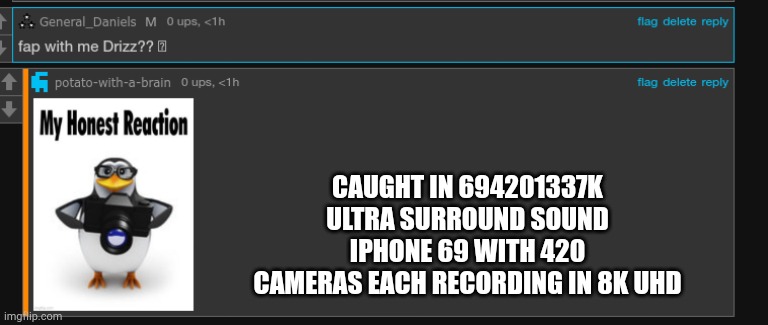 CAUGHT IN 694201337K ULTRA SURROUND SOUND IPHONE 69 WITH 420 CAMERAS EACH RECORDING IN 8K UHD | made w/ Imgflip meme maker