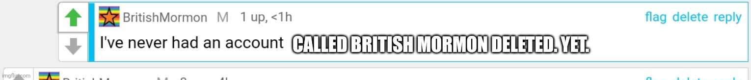 CALLED BRITISH MORMON DELETED. YET. | made w/ Imgflip meme maker
