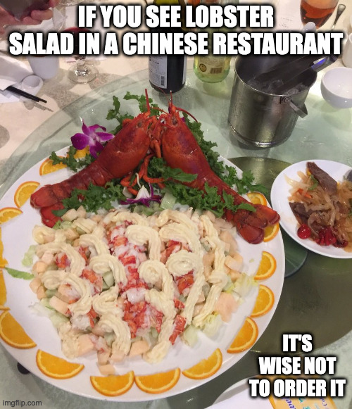 Lobster Salad | IF YOU SEE LOBSTER SALAD IN A CHINESE RESTAURANT; IT'S WISE NOT TO ORDER IT | image tagged in food,memes,lobster | made w/ Imgflip meme maker