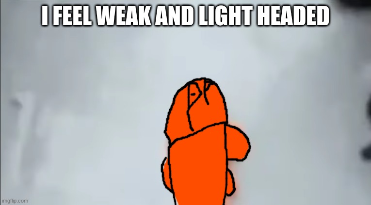 you know what that means: nerd fish | I FEEL WEAK AND LIGHT HEADED | image tagged in you know what that means nerd fish | made w/ Imgflip meme maker