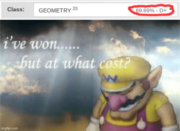 Kind of worth it though | 69.69% - D+ | image tagged in i've won but at what cost | made w/ Imgflip meme maker