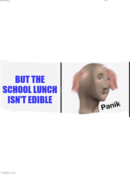 Reverse kalm panik | BUT THE SCHOOL LUNCH ISN'T EDIBLE | image tagged in reverse kalm panik | made w/ Imgflip meme maker