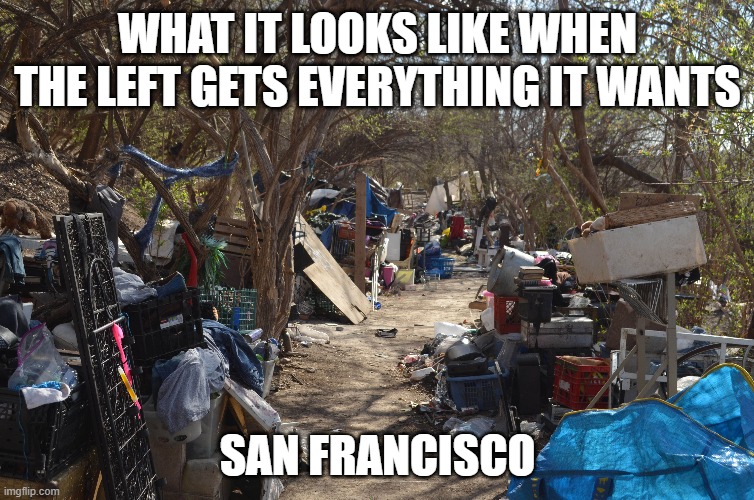 San Francisco Dystopia | WHAT IT LOOKS LIKE WHEN THE LEFT GETS EVERYTHING IT WANTS; SAN FRANCISCO | image tagged in dystopia,democrat,left | made w/ Imgflip meme maker