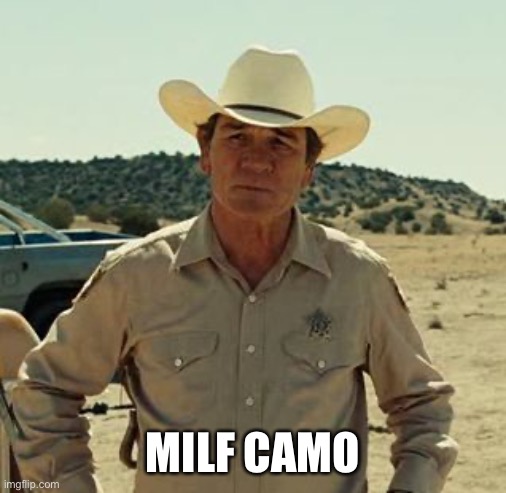 Tommy Lee Jones, No Country.. | MILF CAMO | image tagged in tommy lee jones no country | made w/ Imgflip meme maker