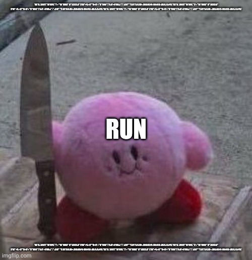 creepy kirby | '82*8:*:8$1'('*1$'91%**1'+ "1$*1992" 9'":82(2:8" 2'9(''+%+8'"'9+9'+*'9*'9$$'*)*$:9'+$'99::( ":" :@9'" "1':91*9:%19+:1$9:$(#$-9$#(@-48:%:%#(% | image tagged in creepy kirby | made w/ Imgflip meme maker