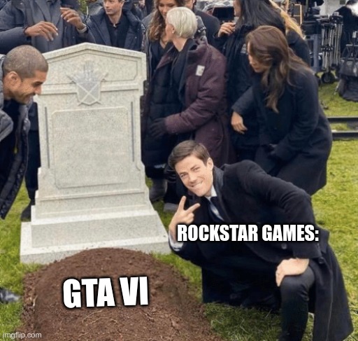 Cmon its been forever rockstar | ROCKSTAR GAMES:; GTA VI | image tagged in gta | made w/ Imgflip meme maker