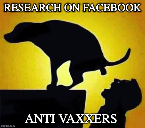 dog pooping in mouth | RESEARCH ON FACEBOOK; ANTI VAXXERS | image tagged in dog pooping in mouth | made w/ Imgflip meme maker