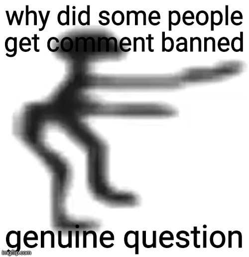 cbat | why did some people get comment banned; genuine question | image tagged in cbat | made w/ Imgflip meme maker