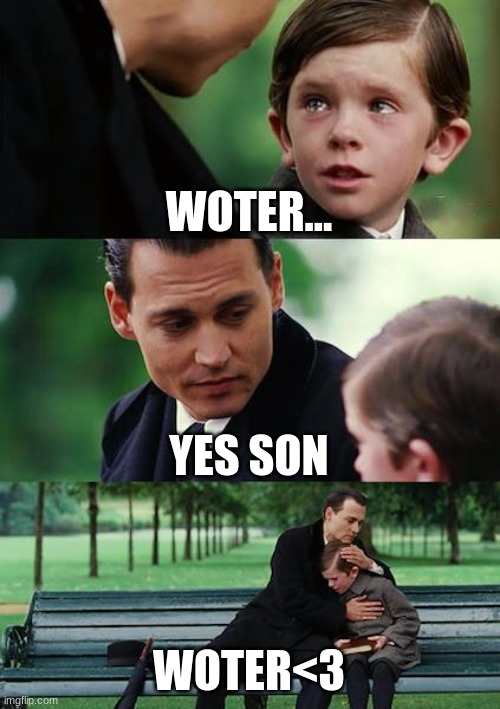 Finding Neverland | WOTER... YES SON; WOTER<3 | image tagged in memes,finding neverland | made w/ Imgflip meme maker