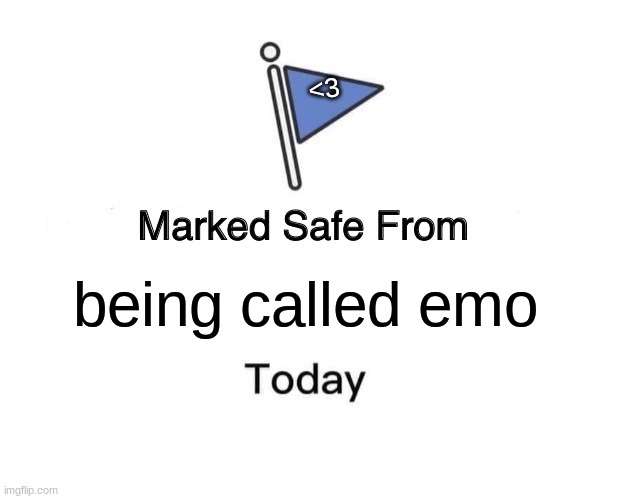 Marked Safe From Meme | <3; being called emo | image tagged in memes,marked safe from | made w/ Imgflip meme maker