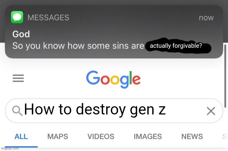 I asked | actually forgivable? How to destroy gen z | image tagged in so you know how some sins are unforgivable,gen z humor,gen z,memes | made w/ Imgflip meme maker