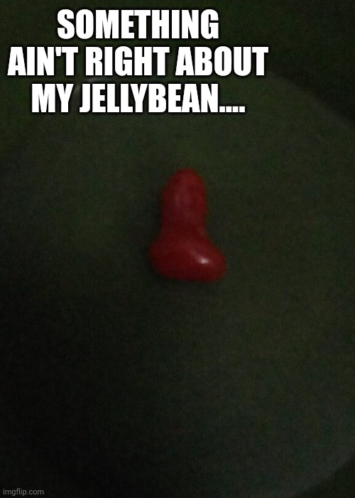 Can anyone tell me what's wrong with it....? | SOMETHING AIN'T RIGHT ABOUT MY JELLYBEAN.... | image tagged in oh god why | made w/ Imgflip meme maker
