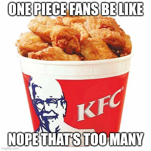 KFC Bucket | ONE PIECE FANS BE LIKE NOPE THAT'S TOO MANY | image tagged in kfc bucket | made w/ Imgflip meme maker
