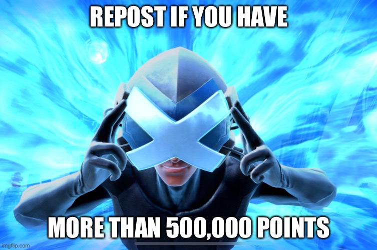 Repost if you have more than 500,000 points | REPOST IF YOU HAVE; MORE THAN 500,000 POINTS | image tagged in professor x | made w/ Imgflip meme maker