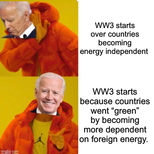 Going green by relying on fossil fuels from other countries | WW3 starts over countries becoming energy independent; WW3 starts because countries went “green” by becoming more dependent on foreign energy. | image tagged in politics lol,memes,energy | made w/ Imgflip meme maker