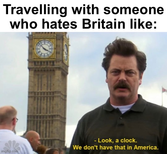 To be fair, the weather isn't great here | Travelling with someone who hates Britain like: | image tagged in memes,unfunny | made w/ Imgflip meme maker