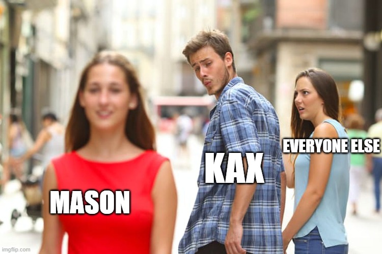 Distracted Boyfriend Meme | EVERYONE ELSE; KAX; MASON | image tagged in memes,distracted boyfriend | made w/ Imgflip meme maker