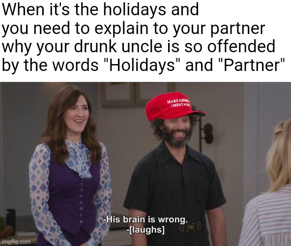 When it's the holidays and you need to explain to your partner why your drunk uncle is so offended by the words "Holidays" and "Partner" | image tagged in scumbag republicans,white trash,terrorists | made w/ Imgflip meme maker