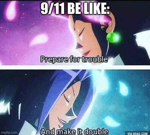 twin towers | 9/11 BE LIKE: | image tagged in prepare for trouble and make it double | made w/ Imgflip meme maker