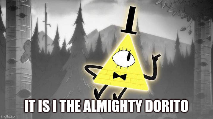 Bill Cipher | IT IS I THE ALMIGHTY DORITO | image tagged in bill cipher | made w/ Imgflip meme maker