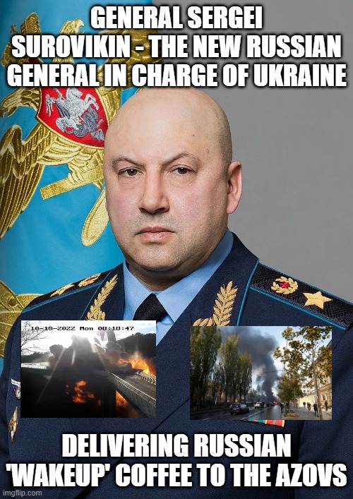 Sergei Surovikin | GENERAL SERGEI SUROVIKIN - THE NEW RUSSIAN GENERAL IN CHARGE OF UKRAINE; DELIVERING RUSSIAN 'WAKEUP' COFFEE TO THE AZOVS | made w/ Imgflip meme maker