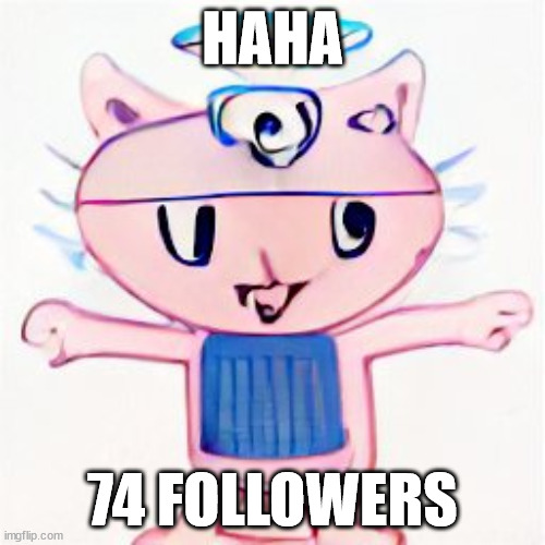 i am in your walls | HAHA; 74 FOLLOWERS | image tagged in i am in your walls | made w/ Imgflip meme maker