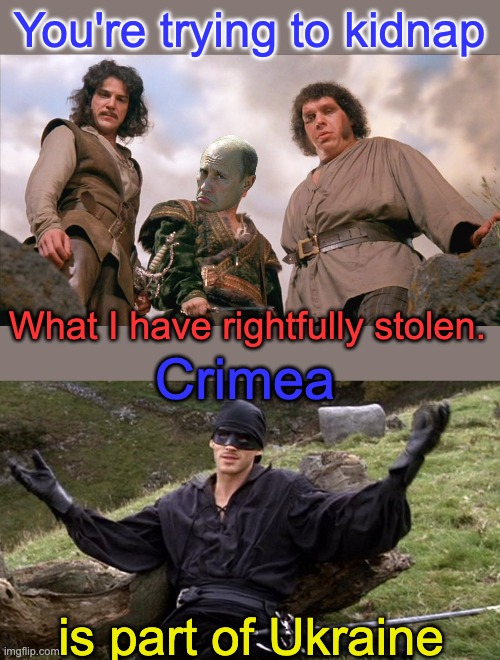 Stealing doesn't make it so | You're trying to kidnap; What I have rightfully stolen. Crimea; is part of Ukraine | image tagged in vizzini,princess bride man in black,russia,ukraine,theft,war | made w/ Imgflip meme maker
