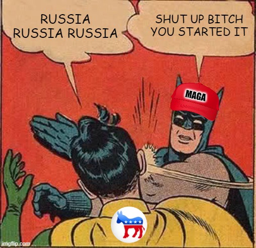 Batman Slapping Robin | SHUT UP BITCH YOU STARTED IT; RUSSIA RUSSIA RUSSIA; MAGA | image tagged in memes,batman slapping robin | made w/ Imgflip meme maker