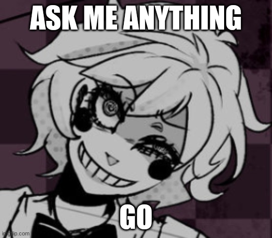 ASK ME ANYTHING; GO | made w/ Imgflip meme maker