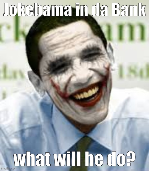 Jokebama | Jokebama in da Bank; what will he do? | image tagged in memes,obama | made w/ Imgflip meme maker