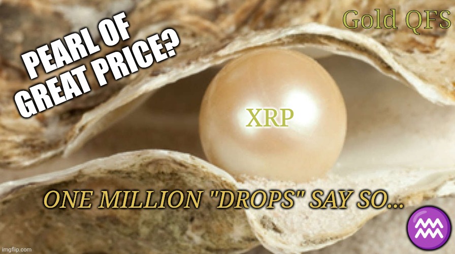 Not Created for the Pheasant Class. Digital Age #WorldBridgeCurrency | Gold QFS; PEARL OF  
 GREAT PRICE? XRP; ONE MILLION "DROPS" SAY SO... ♒ | image tagged in pearl of great price,ripple,xrp,golden gate bridge,cryptocurrency,the great awakening | made w/ Imgflip meme maker