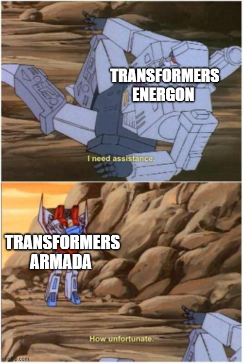 starscream is annoyed because energon screwed his character | TRANSFORMERS ENERGON; TRANSFORMERS ARMADA | image tagged in how unfortunate | made w/ Imgflip meme maker
