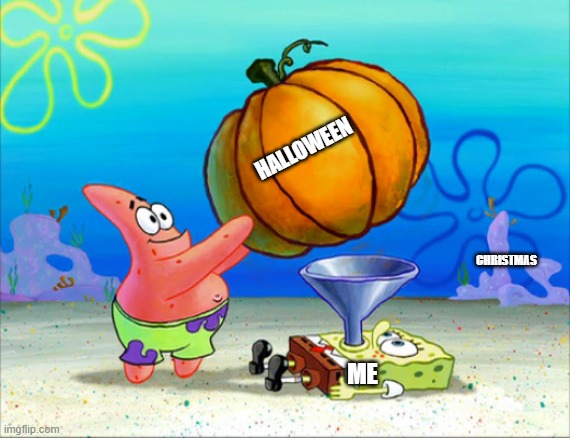 SpongeBob pumpkin funnel | CHRISTMAS ME HALLOWEEN | image tagged in spongebob pumpkin funnel | made w/ Imgflip meme maker