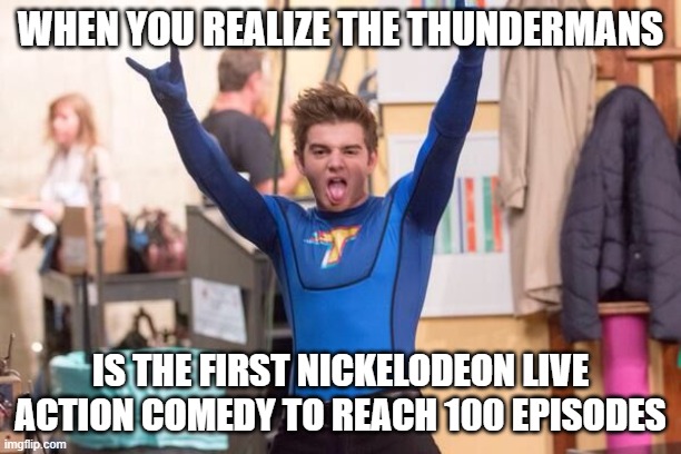 take that, icarly | WHEN YOU REALIZE THE THUNDERMANS; IS THE FIRST NICKELODEON LIVE ACTION COMEDY TO REACH 100 EPISODES | image tagged in memes,icarly,thundermans,nickelodeon | made w/ Imgflip meme maker