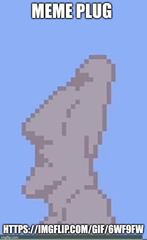 https://imgflip.com/gif/6wf9fw | MEME PLUG; HTTPS://IMGFLIP.COM/GIF/6WF9FW | image tagged in moai statue | made w/ Imgflip meme maker