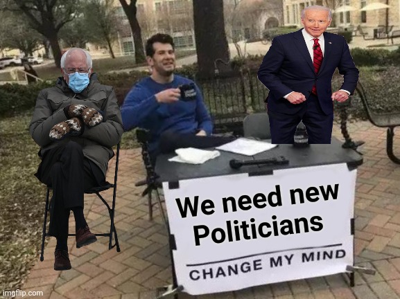 Change My Mind Meme | We need new Politicians | image tagged in memes,change my mind | made w/ Imgflip meme maker