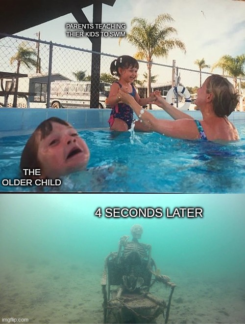 Mother Ignoring Kid Drowning In A Pool | PARENTS TEACHING THIER KIDS TO SWIM; THE OLDER CHILD; 4 SECONDS LATER | image tagged in mother ignoring kid drowning in a pool | made w/ Imgflip meme maker