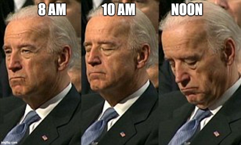 Joe Biden sleeping | 8 AM              10 AM              NOON | image tagged in joe biden sleeping | made w/ Imgflip meme maker