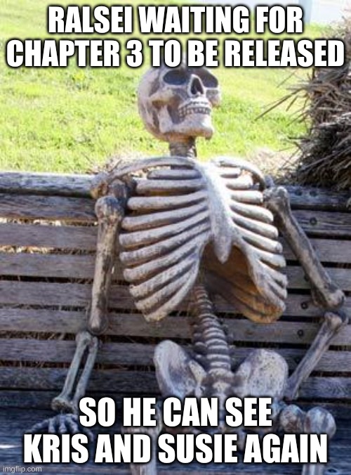 funny relevant title | RALSEI WAITING FOR CHAPTER 3 TO BE RELEASED; SO HE CAN SEE KRIS AND SUSIE AGAIN | image tagged in memes,waiting skeleton | made w/ Imgflip meme maker
