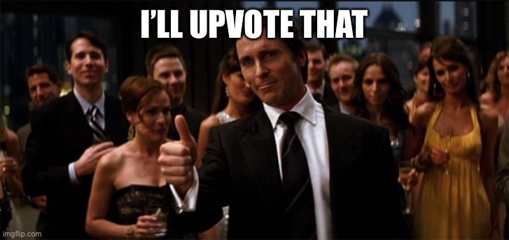 Christian Bale Thumbs Up | I’LL UPVOTE THAT | image tagged in christian bale thumbs up | made w/ Imgflip meme maker