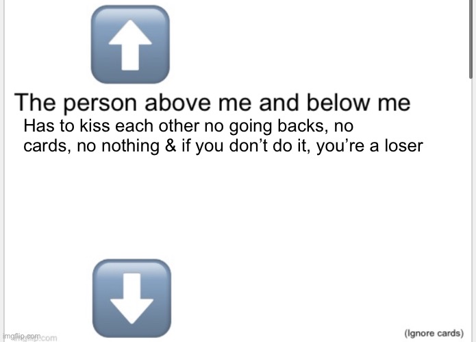 Person above below | Has to kiss each other no going backs, no cards, no nothing & if you don’t do it, you’re a loser | image tagged in person above below | made w/ Imgflip meme maker