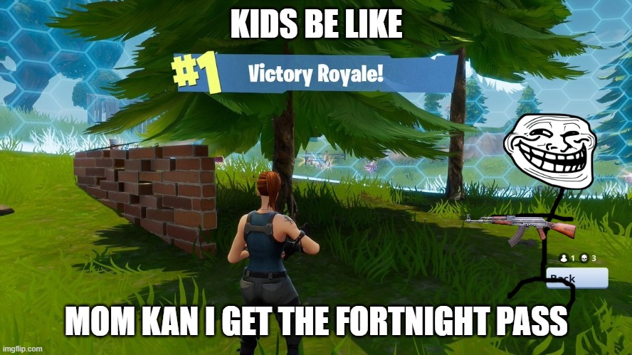 kids be like | KIDS BE LIKE; MOM KAN I GET THE FORTNIGHT PASS | image tagged in fortnight victory royale,yo,cool | made w/ Imgflip meme maker