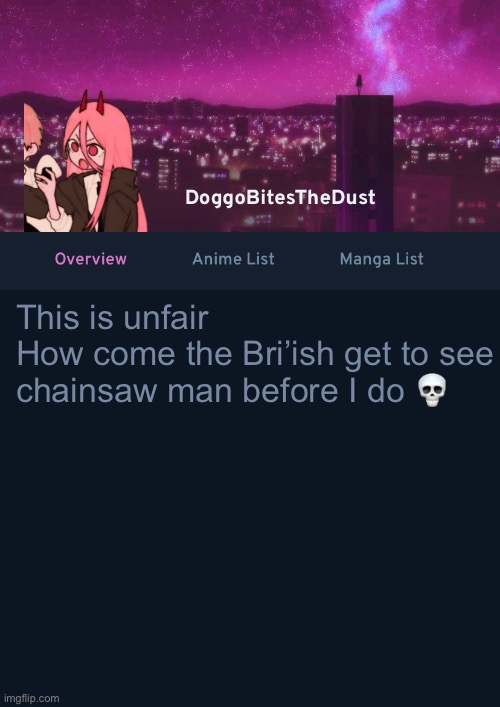 Doggos AniList Temp ver 4 | This is unfair 
How come the Bri’ish get to see chainsaw man before I do 💀 | image tagged in doggos anilist temp ver 4 | made w/ Imgflip meme maker