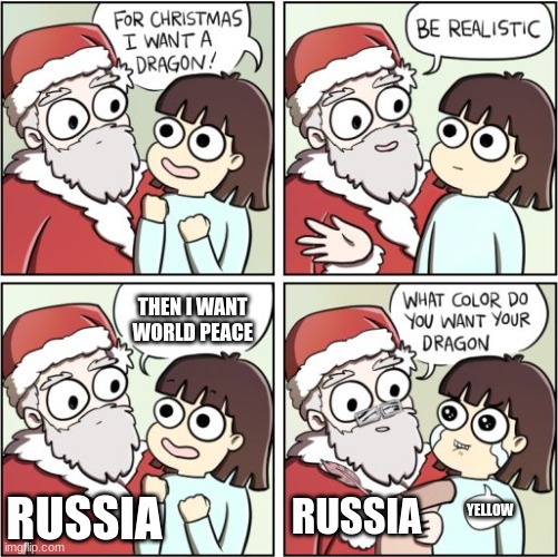 PUTIN BE LIKE | THEN I WANT WORLD PEACE; YELLOW; RUSSIA; RUSSIA | image tagged in for christmas i want a dragon | made w/ Imgflip meme maker