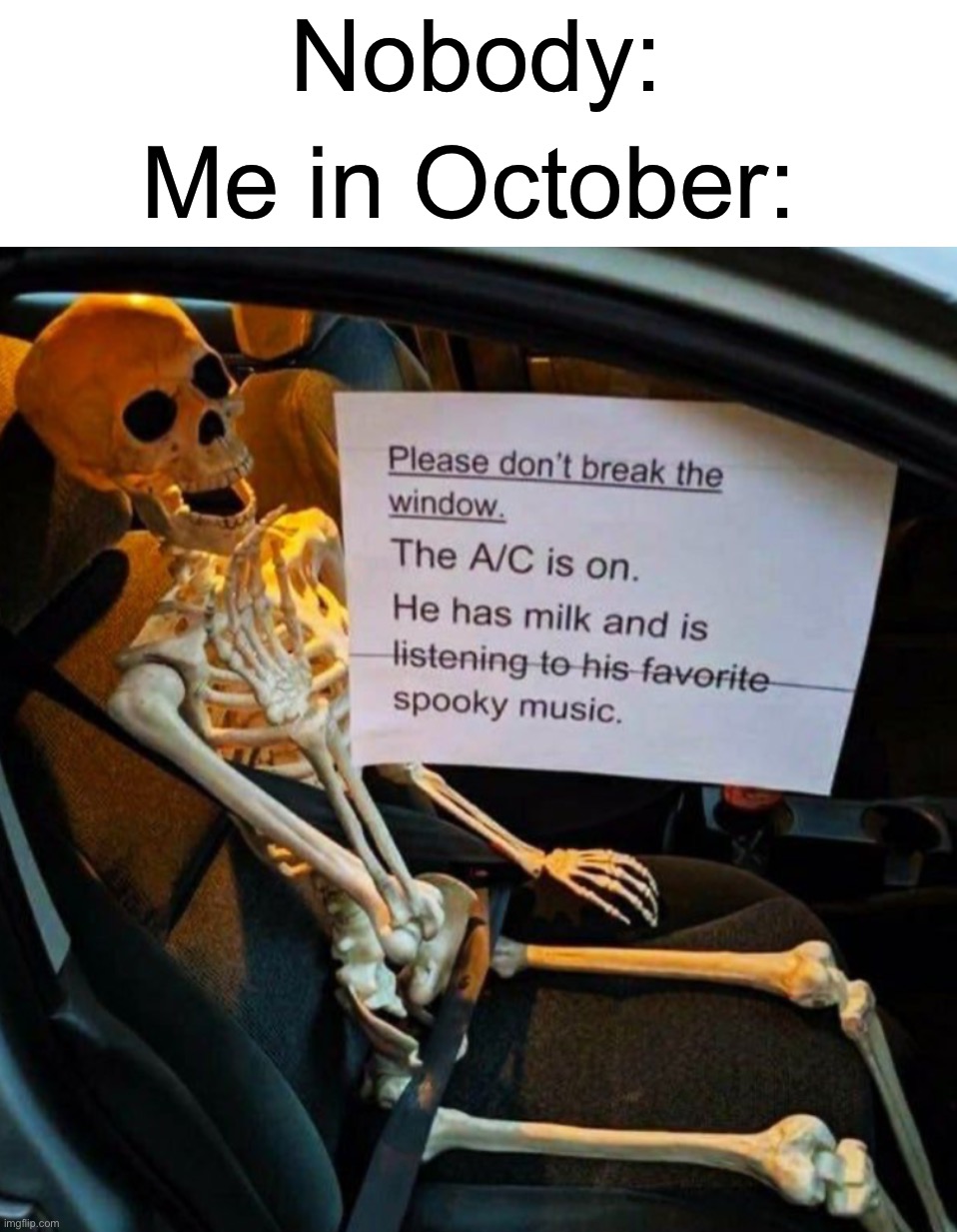 I have milk and I am listening to spooky scary skeletons | Nobody:; Me in October: | image tagged in memes,funny,halloween,skeleton,spooky month,spooky scary skeletons | made w/ Imgflip meme maker