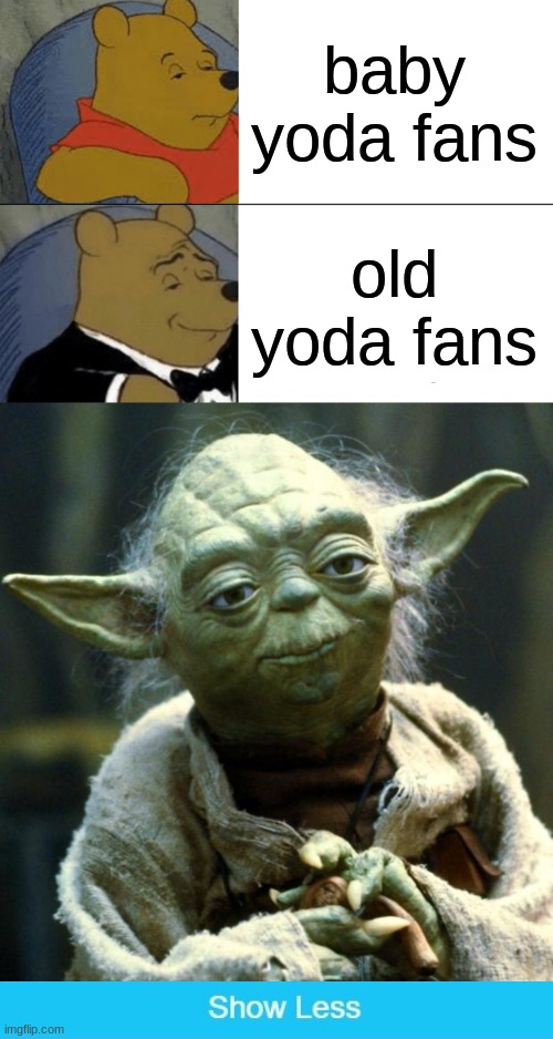 baby yoda fans; old yoda fans | image tagged in memes,tuxedo winnie the pooh,star wars yoda | made w/ Imgflip meme maker