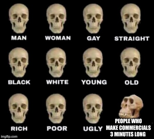 Bruh | PEOPLE WHO MAKE COMMERCIALS 3 MINUTES LONG | image tagged in idiot skull,commercials | made w/ Imgflip meme maker