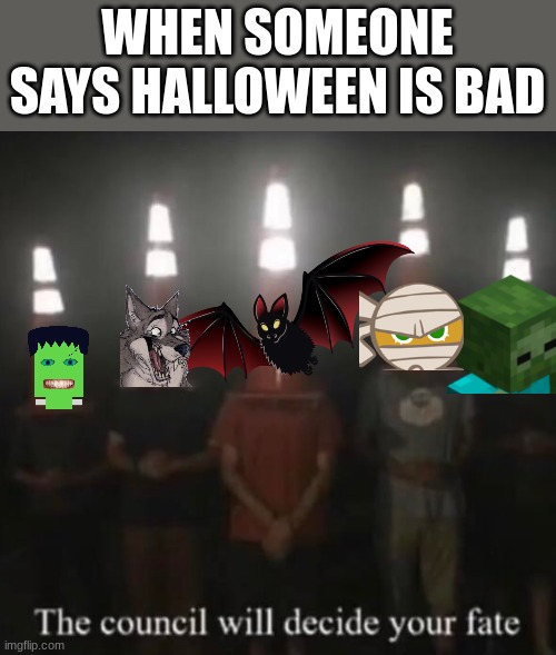 Halloween | WHEN SOMEONE SAYS HALLOWEEN IS BAD | image tagged in happy halloween,say that again i dare you | made w/ Imgflip meme maker