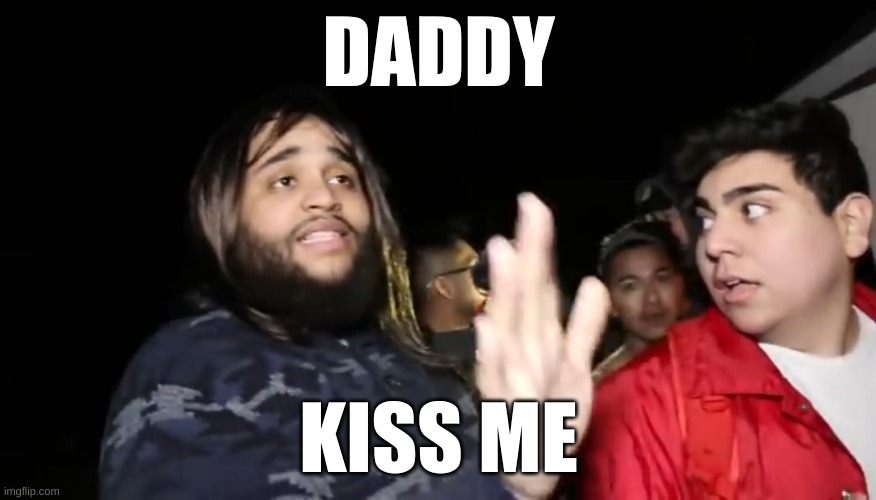 DADDY KISS ME | DADDY; KISS ME | image tagged in daddy chill | made w/ Imgflip meme maker